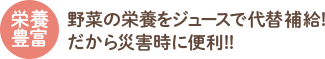野菜の栄養をジュースで代替補給!だから災害時に便利!!